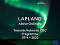 Towards Kolarctic CBC Programme 2014 – 2020 09.12.2014 Katja Sukuvaara.