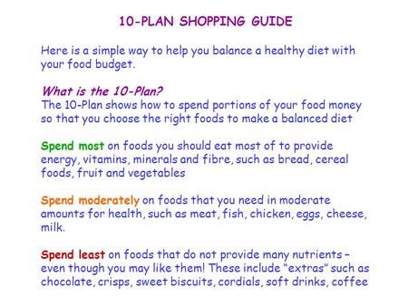 10-PLAN SHOPPING GUIDE Here is a simple way to help you balance a healthy diet with your food budget. What is the 10-Plan? The 10-Plan shows how to spend.