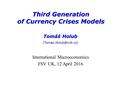 Third Generation of Currency Crises Models Tomáš Holub International Macroeconomics FSV UK, 12 April 2016.