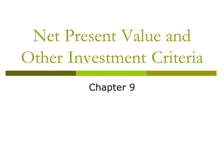 Net Present Value and Other Investment Criteria Chapter 9.