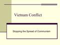 Vietnam Conflict Stopping the Spread of Communism.