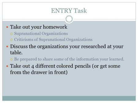 ENTRY Task Take out your homework  Supranational Organizations  Criticisms of Supranational Organizations Discuss the organizations your researched at.