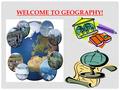 WELCOME TO GEOGRAPHY!. THE BUILDING BLOCKS FOR THE REST OF THE SEMESTER INTRODUCTION & THE FIVE THEMES OF GEOGRAPHY.