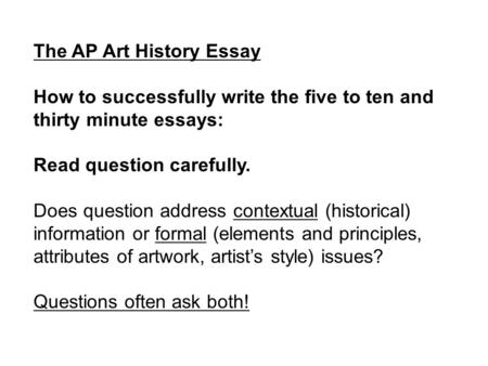 ! The AP Art History Essay How to successfully write the five to ten and thirty minute essays: Read question carefully. Does question address contextual.