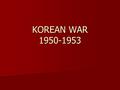 KOREAN WAR 1950-1953. OVERVIEW Coming on the heels of WWII, the Korean War was an international war that involved 20 nations including the United States.