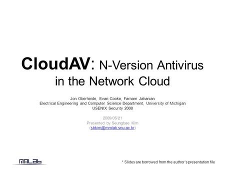 CloudAV: N-Version Antivirus in the Network Cloud Jon Oberheide, Evan Cooke, Farnam Jahanian Electrical Engineering and Computer Science Department, University.