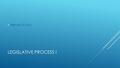 LEGISLATIVE PROCESS I  February 23, 2016. OVERVIEW OF THE PROCESS  Introduction  Referral to Committee  Committee Action  Calendars Committee (House.