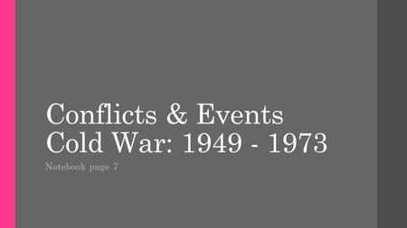 Conflicts & Events Cold War: 1949 - 1973 Notebook page 7.