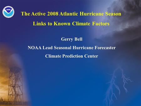 The Active 2008 Atlantic Hurricane Season Links to Known Climate Factors Gerry Bell NOAA Lead Seasonal Hurricane Forecaster Climate Prediction Center.