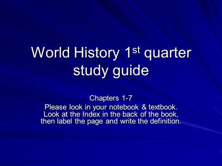 World History 1 st quarter study guide Chapters 1-7 Please look in your notebook & textbook. Look at the Index in the back of the book, then label the.