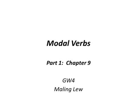 Modal Verbs Part 1: Chapter 9 GW4 Maling Lew. What’s the meaning? 1.I can drive.Ability 2.I might drive.Possibility 3.I have to drive.No choice, necessary.