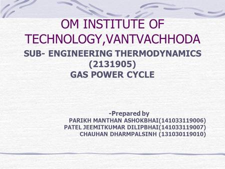 SUB- ENGINEERING THERMODYNAMICS (2131905) GAS POWER CYCLE -Prepared by PARIKH MANTHAN ASHOKBHAI(141033119006) PATEL JEEMITKUMAR DILIPBHAI(141033119007)