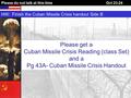 Please do not talk at this timeOct 23-24 HW: Finish the Cuban Missile Crisis handout Side B Please get a Cuban Missile Crisis Reading (class Set) and a.