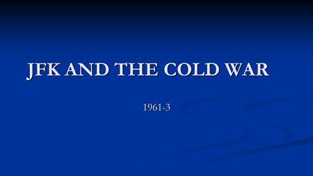 JFK AND THE COLD WAR 1961-3. Election of 1960 Nixon vs. Kennedy Nixon vs. Kennedy Television Debates Television Debates Kennedy barely wins Kennedy barely.