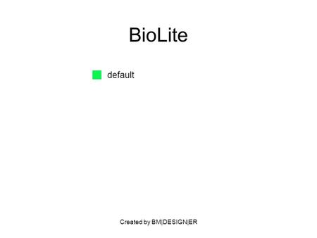 Created by BM|DESIGN|ER BioLite default. Created by BM|DESIGN|ER PARTNERS Manufacturers of CampStove Manufacturers of HomeStove Suporters of Renewable.