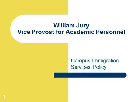 1 William Jury Vice Provost for Academic Personnel Campus Immigration Services Policy.