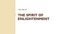 THE SPIRIT OF ENLIGHTENMENT I Cor 2:6-16. Introduction Corinthian church was a church in turmoil The people held worldly views The church was influenced.