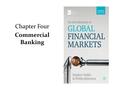 Chapter Four Commercial Banking. Retail Banking Money banking services: Deposits : Current accounts Deposit accounts Payments Loans: Overdraft Personal.