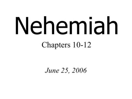 Nehemiah Chapters 10-12 June 25, 2006.