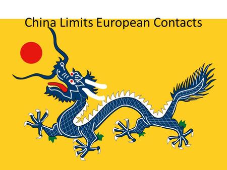 China Limits European Contacts. Ming Dynasty Turn China into a dominant power Established vassal states in Korea & SE Asia = tributes 1368: Hongwu drives.