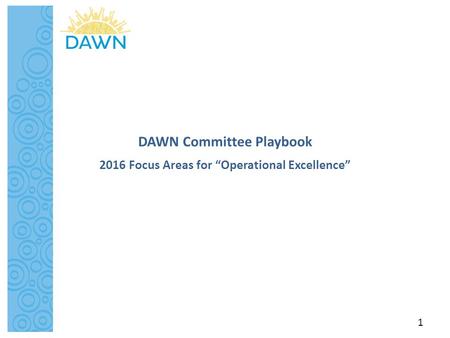 DAWN Committee Playbook 2016 Focus Areas for “Operational Excellence” 1.