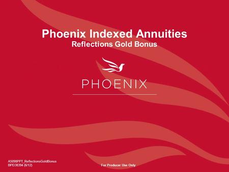 Phoenix Indexed Annuities Reflections Gold Bonus A5090PPT_ReflectionsGoldBonus BPD38394 (6/12)For Producer Use Only.