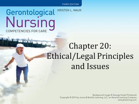 Chapter 20: Ethical/Legal Principles and Issues. Learning Objectives Define key ethical constructs as they relate to the care of geriatric patients. Relate.