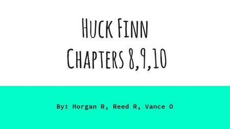 Huck Finn Chapters 8,9,10 By: Morgan R, Reed R, Vance O.