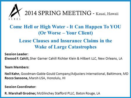 Come Hell or High Water - It Can Happen To YOU (Or Worse – Your Client) Lease Clauses and Insurance Claims in the Wake of Large Catastrophes Session Leader: