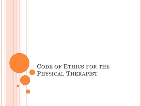 C ODE OF E THICS FOR THE P HYSICAL T HERAPIST. C ODE OF ETHICS Ethical obligations of all physical therapists.