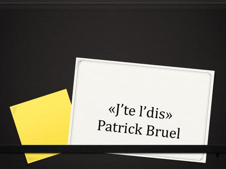 «J’te l’dis» Patrick Bruel. Le journal d’échauffement 0 10. le 2 novembre 0 Le but: I can talk about doing/liking activities. 0 When (Quand) it is beautiful,