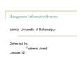 Management Information Systems Islamia University of Bahawalpur Delivered by: Tasawar Javed Lecture 12.