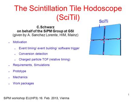 1 The Scintillation Tile Hodoscope (SciTil) ● Motivation ● Event timing/ event building/ software trigger ● Conversion detection ● Charged particle TOF.