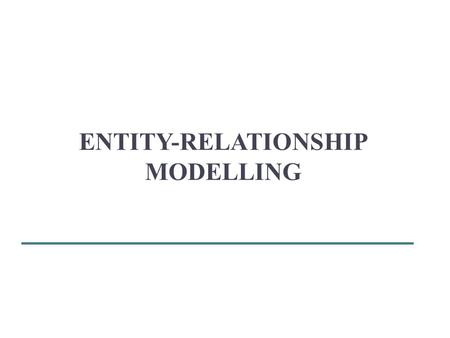 ENTITY-RELATIONSHIP MODELLING. Objectives: How to use Entity–Relationship (ER) modelling in database design. Basic concepts associated with ER model.