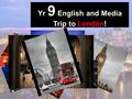 Yr 9 English and Media Trip to London!. Watch the following slides to find out more…! The trip includes:  Executive return coach travel to London  Accommodation.