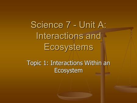 Science 7 - Unit A: Interactions and Ecosystems Topic 1: Interactions Within an Ecosystem.