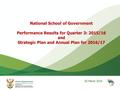 National School of Government Performance Results for Quarter 3: 2015/16 and Strategic Plan and Annual Plan for 2016/17 02 March 2016.