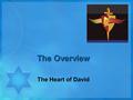 The Overview The Heart of David. Module 1 The Heart of David Definition: Definition: The heart of a matter is the central issue.  The heart of David.