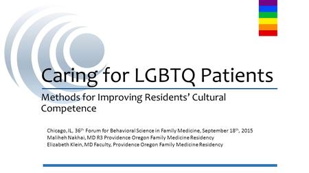 Caring for LGBTQ Patients Methods for Improving Residents’ Cultural Competence Chicago, IL, 36 th Forum for Behavioral Science in Family Medicine, September.