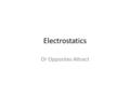 Electrostatics Or Opposites Attract. Electric Charge Like charges repel, opposite charges attract Charge due to relative numbers of protons and electrons.