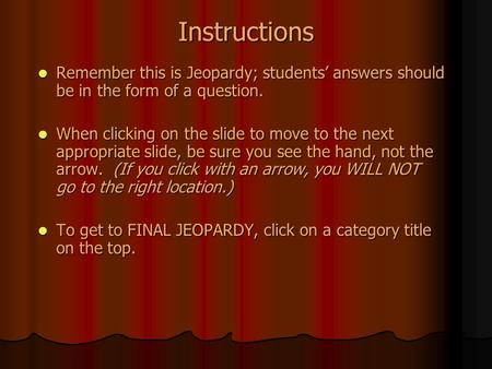 Instructions Remember this is Jeopardy; students’ answers should be in the form of a question. Remember this is Jeopardy; students’ answers should be.