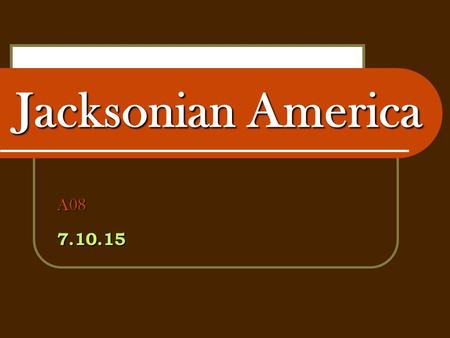 Jacksonian America A087.10.15. GUIDING QUESTION The Jacksonian Period (1824-1848) has been characterized as the era of “the common man.” To what extent.