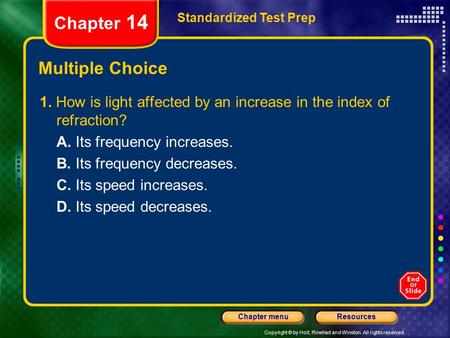 Copyright © by Holt, Rinehart and Winston. All rights reserved. ResourcesChapter menu Multiple Choice 1. How is light affected by an increase in the index.