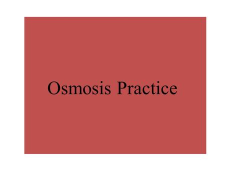 Osmosis Practice. 1. Environment _____________________ hypertonic Water leaves the cell and it shrivels or shrinks.