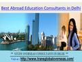 Best Abroad Education Consultants in Delhi. Best Abroad Education Consultants in Delhi Understudy have sound to pick their own specific Colleges and university.