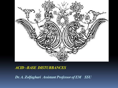 ACID –BASE DISTURBANCES Dr. A. Zolfaghari Assistant Professor of EM SSU.