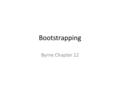 Bootstrapping Byrne Chapter 12. Bootstrapping Quick distinction: – Population distribution – Sample distribution – Sampling distribution.