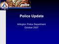 Police Update Arlington Police Department October 2007.