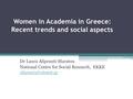 Women in Academia in Greece: Recent trends and social aspects Dr Laura Alipranti-Maratou National Centre for Social Research, EKKE