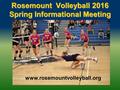 Rosemount Volleyball 2016 Spring Informational Meeting www.rosemountvolleyball.org.